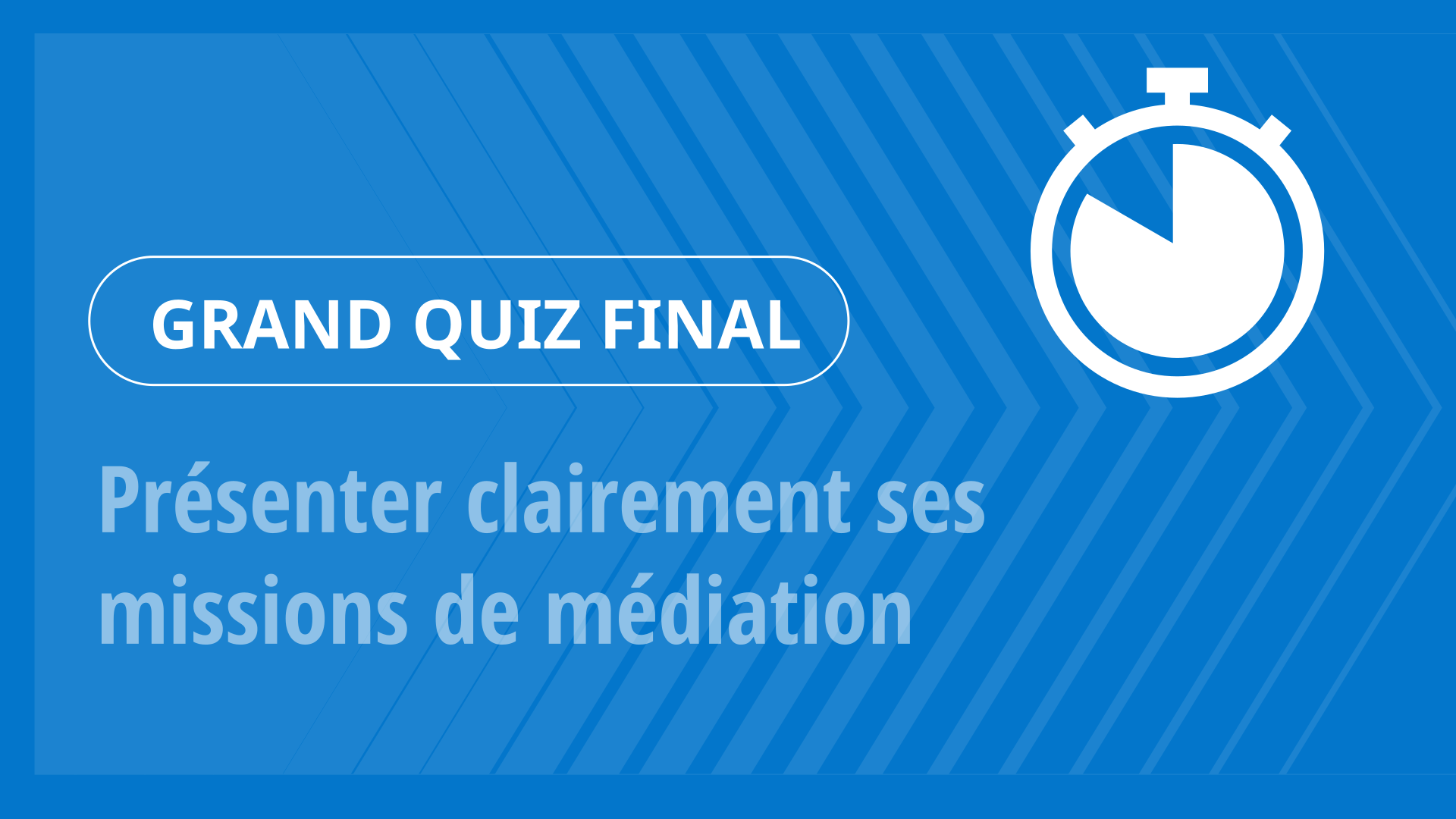 Grand Quiz - Présenter clairement ses missions de médiation