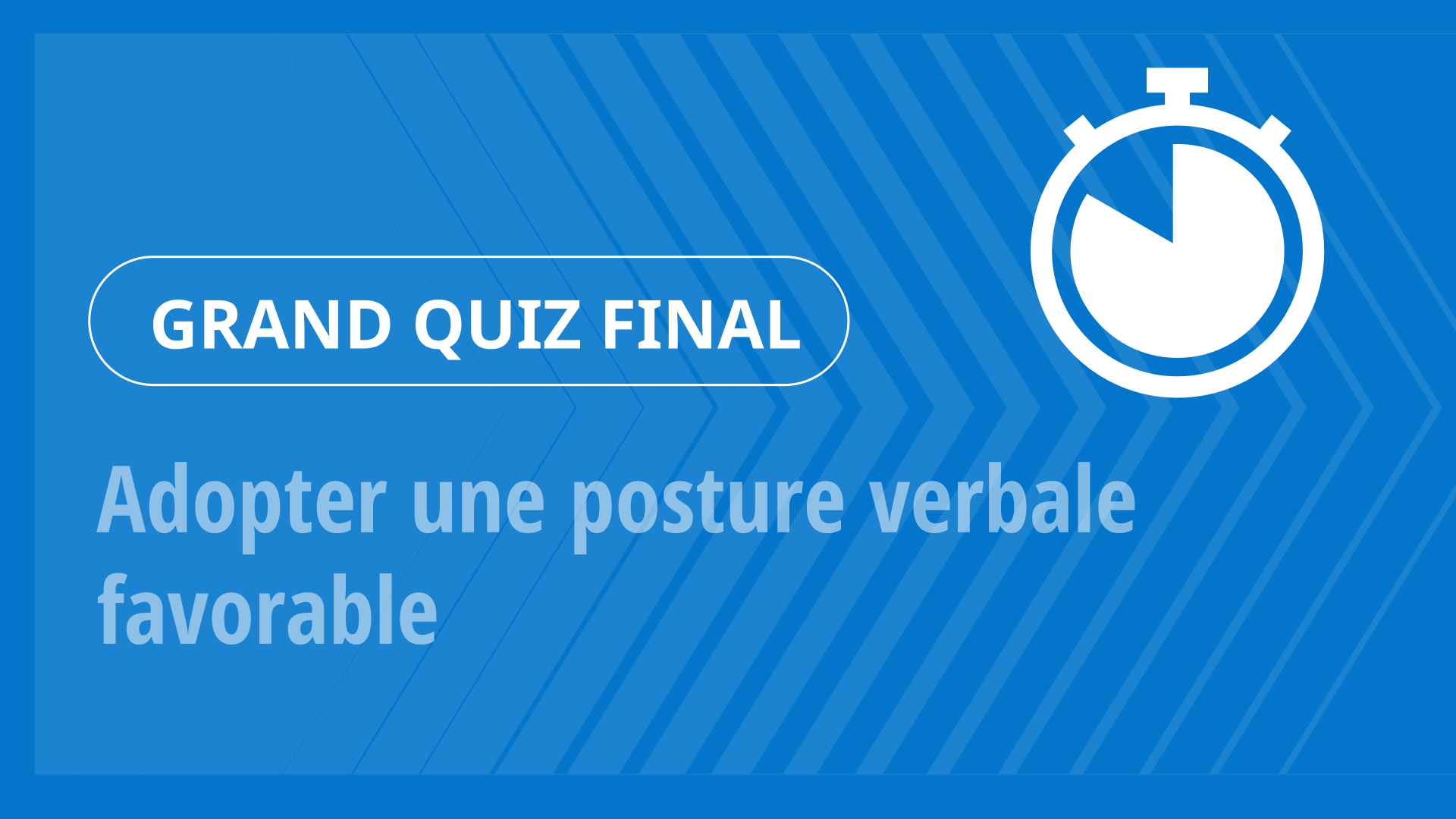Grand Quiz - Adopter une posture verbale favorable