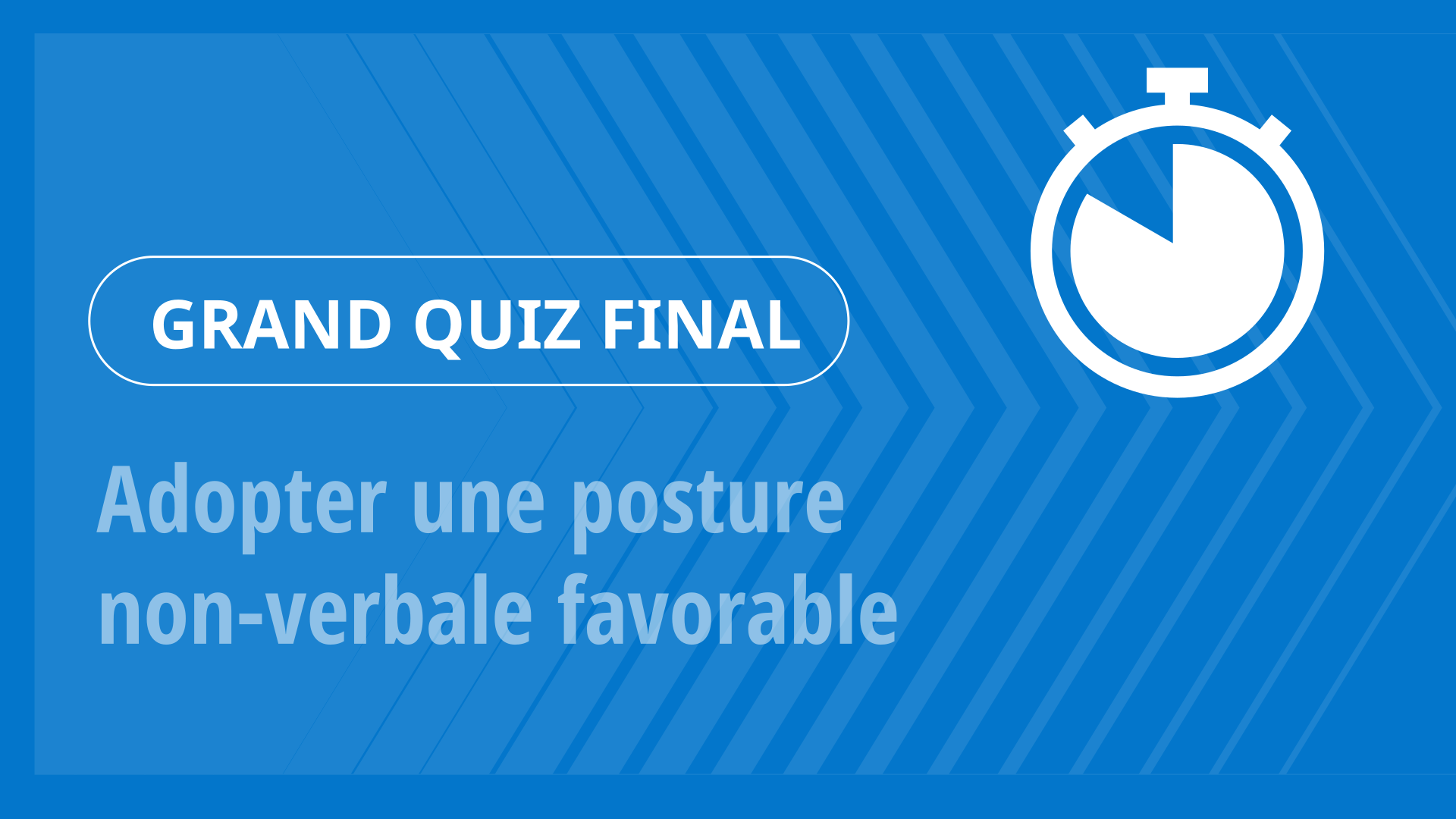 Grand Quiz - Adopter une posture non-verbale favorable