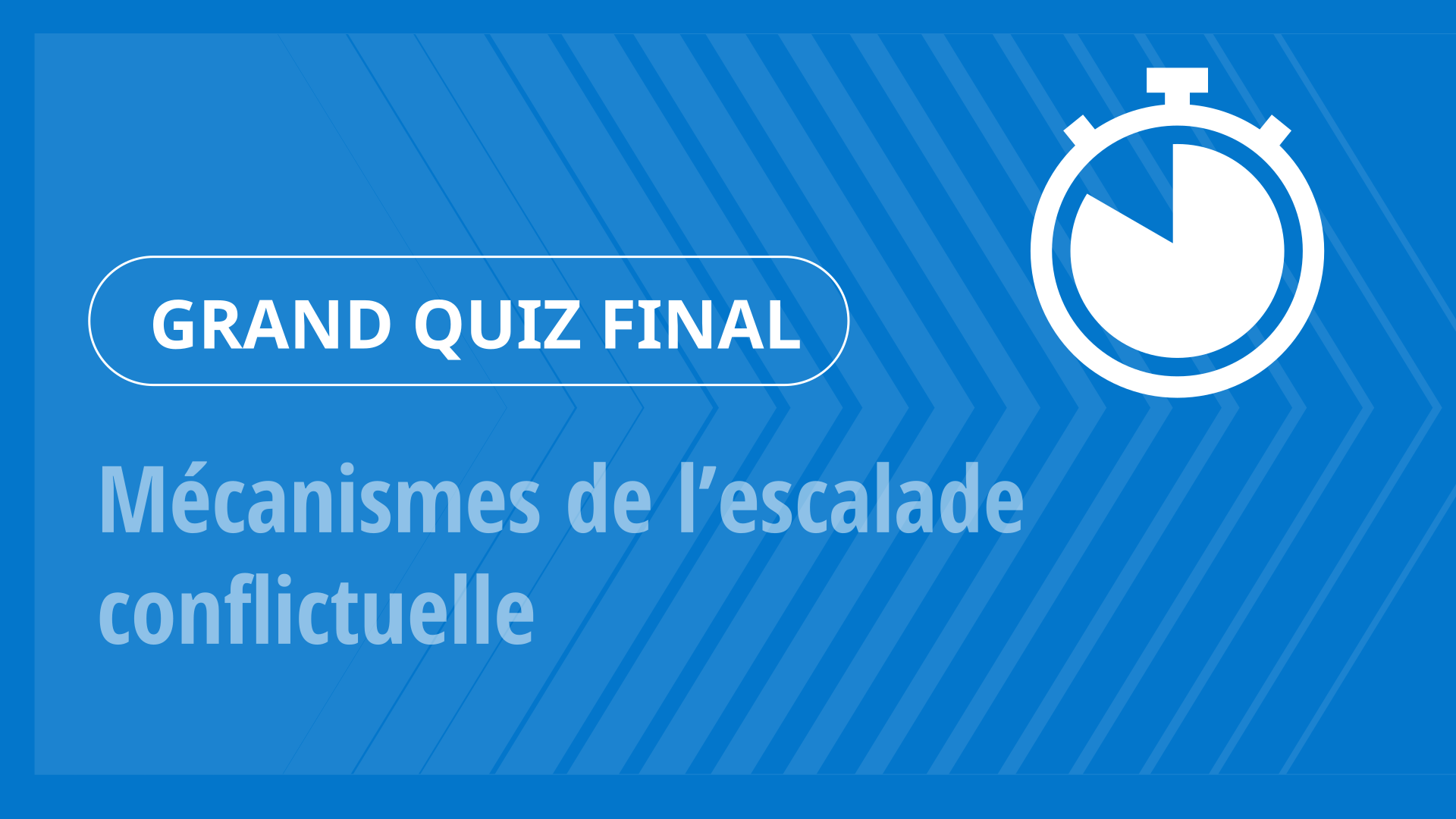 Grand Quiz - Mécanismes de l’escalade conflictuelle
