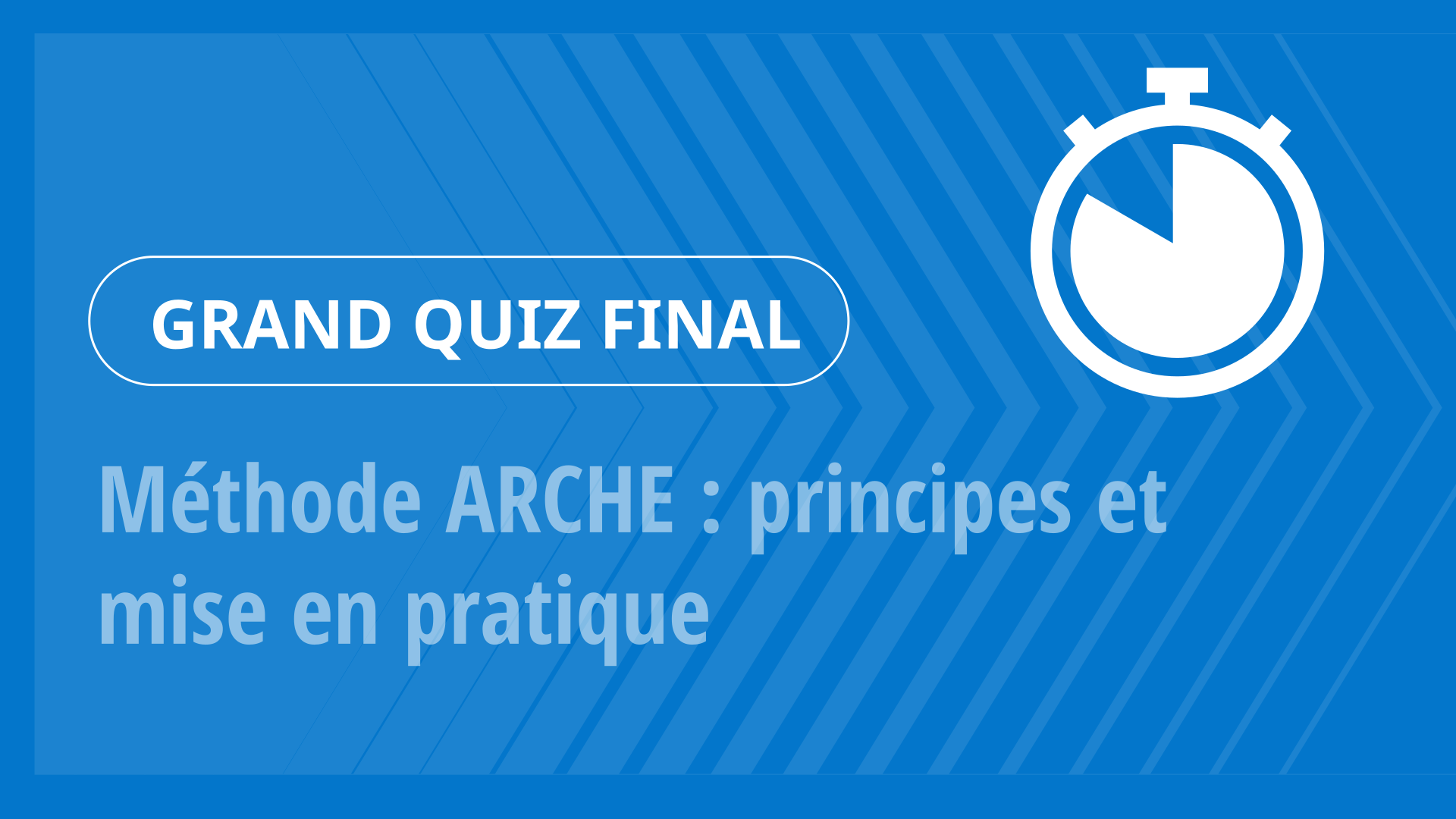 Grand Quiz - Méthode ARCHE : principes et mise en pratique