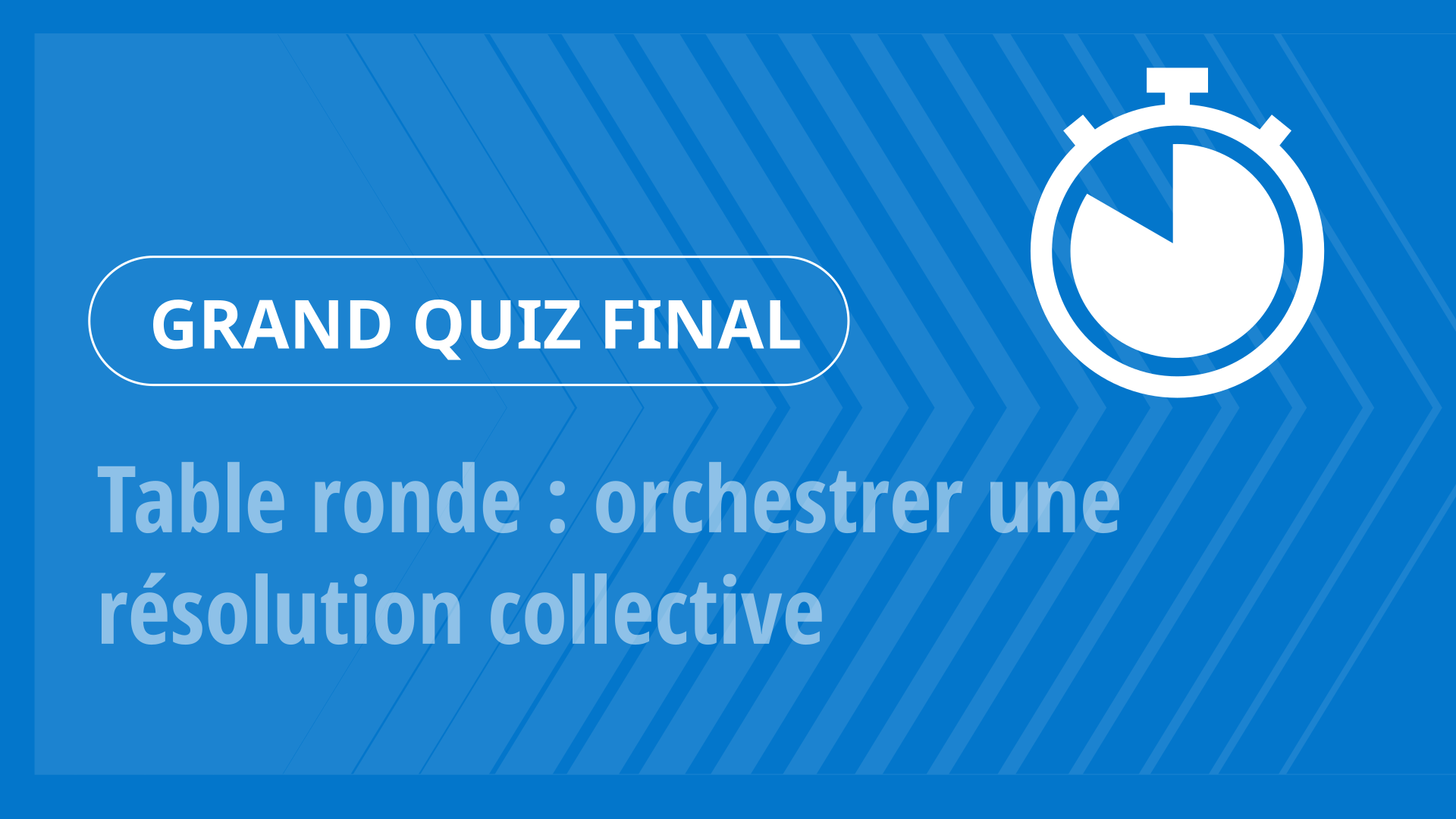 Grand Quiz - Table ronde : orchestrer une résolution collective